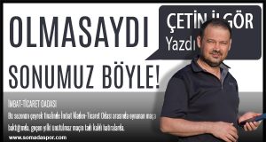 Çetin İlgör Yazdı: Olmasaydı Sonumuz Böyle!