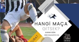 Hangi Maça Gitsek? Karar Sizin