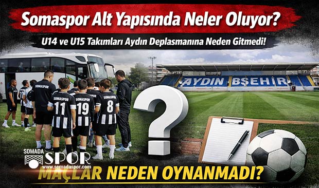 Somaspor Alt Yapısında Neler Oluyor, Aydın Deplasmanına Neden Gidilmedi